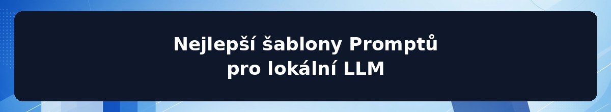 Nejlepší šablony Promptů pro lokální LLM